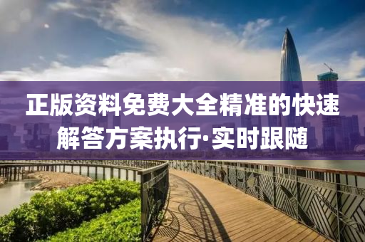 正版資料免費(fèi)大全精準(zhǔn)的快速解答方案執(zhí)行·實(shí)時(shí)跟隨