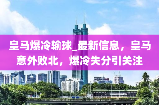 皇馬爆冷輸球_最新信息，皇馬意外敗北，爆冷失分引關(guān)注