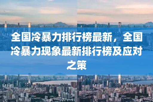 全國(guó)冷暴力排行榜最新，全國(guó)冷暴力現(xiàn)象最新排行榜及應(yīng)對(duì)之策