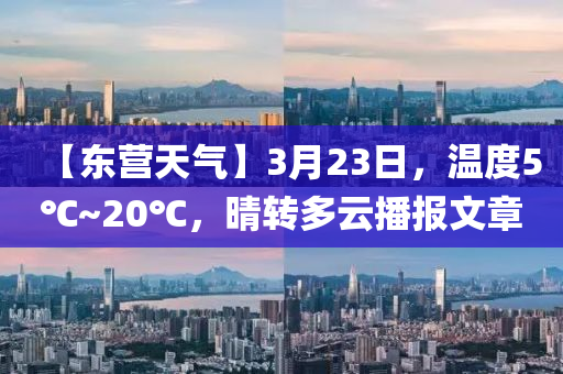 【東營天氣】3月23日，溫度5℃~20℃，晴轉(zhuǎn)多云播報文章