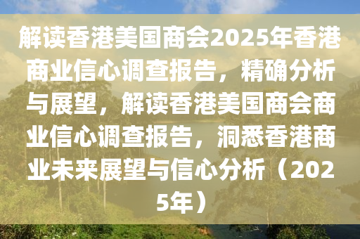 解讀香港美國商會2025年香港商業(yè)信心調(diào)查報告，精確分析與展望，解讀香港美國商會商業(yè)信心調(diào)查報告，洞悉香港商業(yè)未來展望與信心分析（2025年）