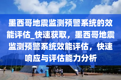 墨西哥地震監(jiān)測預(yù)警系統(tǒng)的效能評估_快速獲取，墨西哥地震監(jiān)測預(yù)警系統(tǒng)效能評估，快速響應(yīng)與評估能力分析