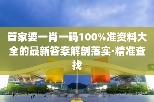 管家婆一肖一碼100%準(zhǔn)資料大全的最新答案解剖落實(shí)·精準(zhǔn)查找