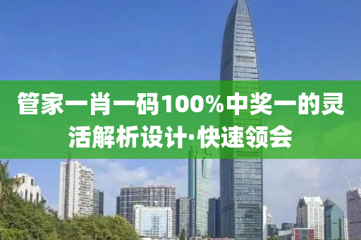 管家一肖一碼100%中獎(jiǎng)一的靈活解析設(shè)計(jì)·快速領(lǐng)會