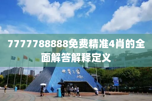 7777788888免費(fèi)精準(zhǔn)4肖的全面解答解釋定義