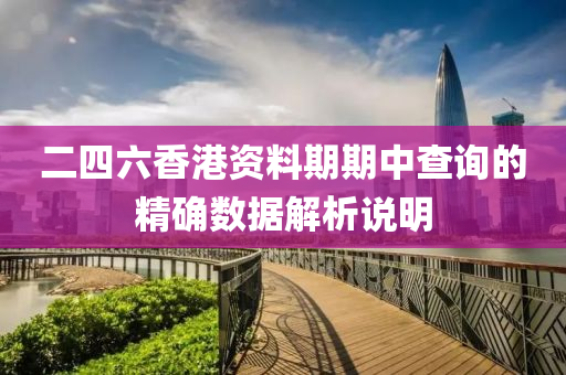 二四六香港資料期期中查詢的精確數(shù)據(jù)解析說(shuō)明