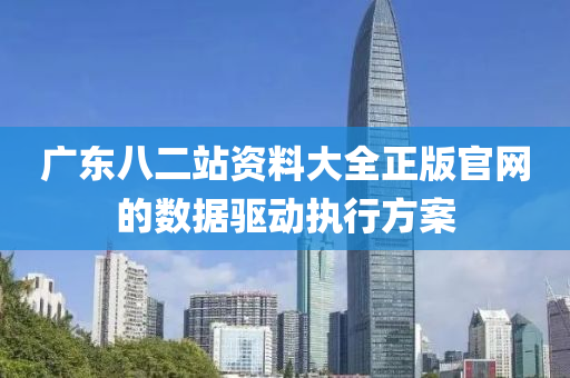 廣東八二站資料大全正版官網(wǎng)的數(shù)據(jù)驅(qū)動執(zhí)行方案