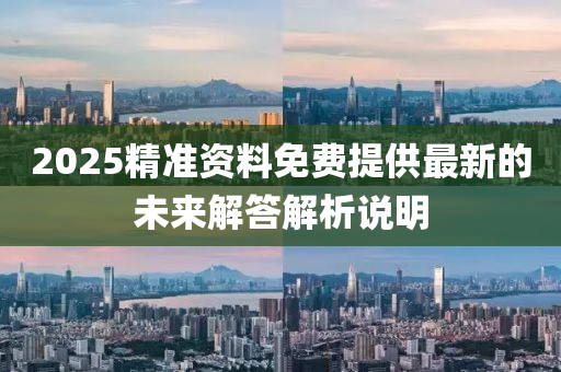 2025精準(zhǔn)資料免費(fèi)提供最新的未來解答解析說明