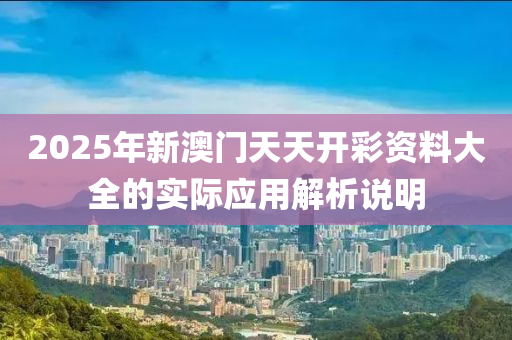 2025年新澳門天天開彩資料大全的實(shí)際應(yīng)用解析說(shuō)明