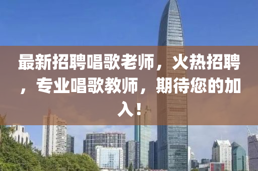 最新招聘唱歌老師，火熱招聘，專業(yè)唱歌教師，期待您的加入！