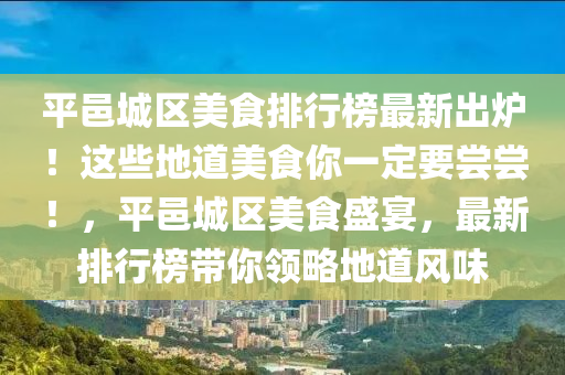平邑城區(qū)美食排行榜最新出爐！這些地道美食你一定要嘗嘗！，平邑城區(qū)美食盛宴，最新排行榜帶你領(lǐng)略地道風(fēng)味
