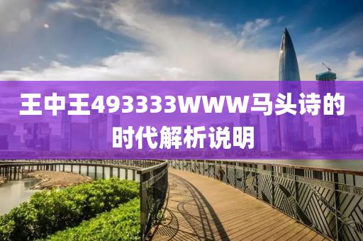 王中王493333WWW馬頭詩(shī)的時(shí)代解析說(shuō)明