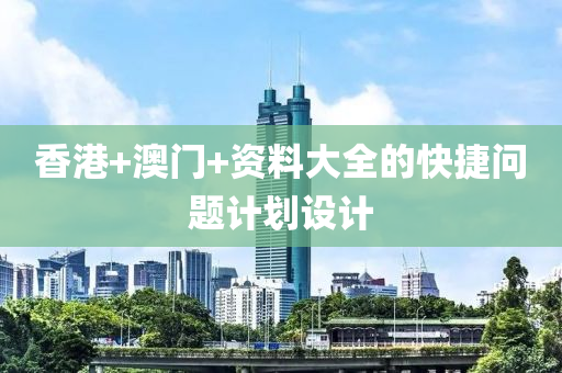 香港+澳門+資料大全的快捷問(wèn)題計(jì)劃設(shè)計(jì)