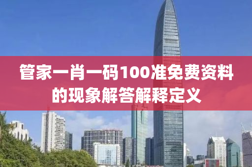 管家一肖一碼100準免費資料的現(xiàn)象解答解釋定義