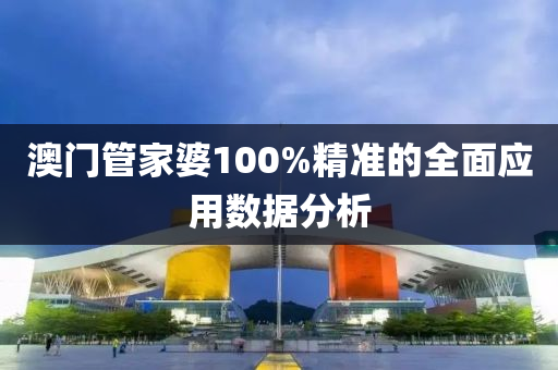 澳門管家婆100%精準(zhǔn)的全面應(yīng)用數(shù)據(jù)分析