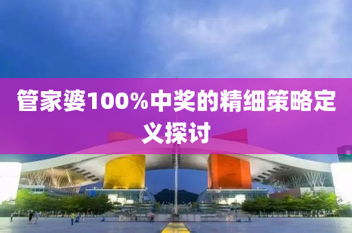 管家婆100%中獎的精細(xì)策略定義探討