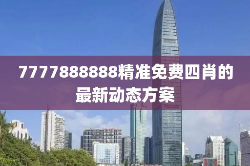 7777888888精準(zhǔn)免費四肖的最新動態(tài)方案