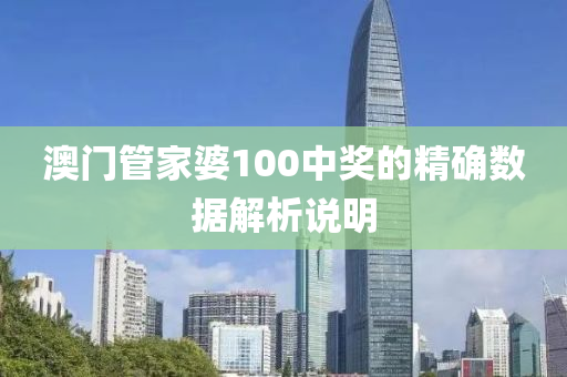 澳門管家婆100中獎的精確數(shù)據(jù)解析說明