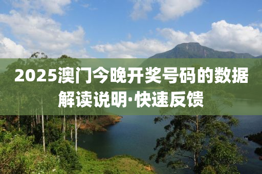 2025澳門今晚開獎號碼的數(shù)據(jù)解讀說明·快速反饋