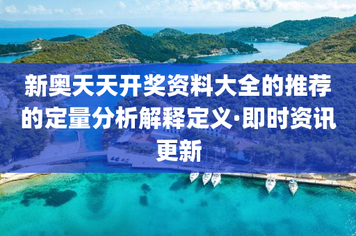 新奧天天開(kāi)獎(jiǎng)資料大全的推薦的定量分析解釋定義·即時(shí)資訊更新