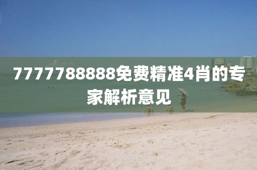7777788888免費(fèi)精準(zhǔn)4肖的專家解析意見