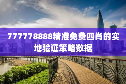 777778888精準(zhǔn)免費(fèi)四肖的實(shí)地驗(yàn)證策略數(shù)據(jù)