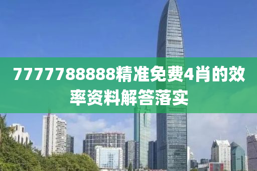 7777788888精準(zhǔn)免費4肖的效率資料解答落實