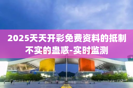 2025天天開彩免費(fèi)資料的抵制不實(shí)的蠱惑-實(shí)時(shí)監(jiān)測(cè)