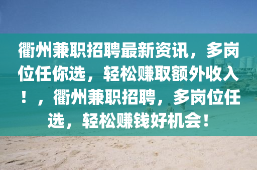 衢州兼職招聘最新資訊，多崗位任你選，輕松賺取額外收入！，衢州兼職招聘，多崗位任選，輕松賺錢好機(jī)會！