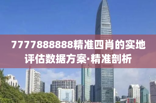 7777888888精準四肖的實地評估數(shù)據(jù)方案·精準剖析
