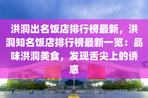 洪洞出名飯店排行榜最新，洪洞知名飯店排行榜最新一覽：品味洪洞美食，發(fā)現(xiàn)舌尖上的誘惑