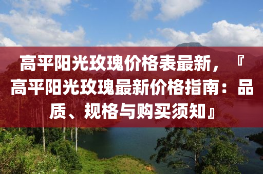 高平陽光玫瑰價格表最新，『高平陽光玫瑰最新價格指南：品質(zhì)、規(guī)格與購買須知』