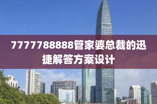 7777788888管家婆總裁的迅捷解答方案設(shè)計(jì)