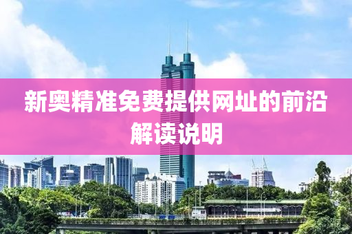 新奧精準(zhǔn)免費(fèi)提供網(wǎng)址的前沿解讀說明