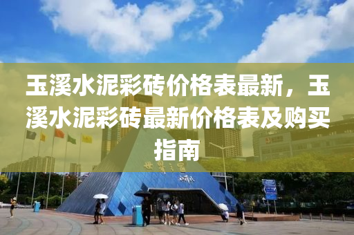 玉溪水泥彩磚價格表最新，玉溪水泥彩磚最新價格表及購買指南