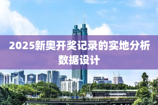 2025新奧開獎記錄的實地分析數(shù)據(jù)設計