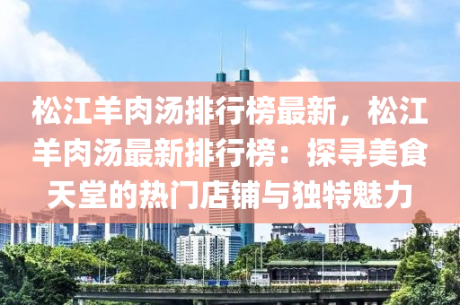松江羊肉湯排行榜最新，松江羊肉湯最新排行榜：探尋美食天堂的熱門店鋪與獨特魅力