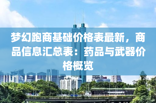 夢幻跑商基礎(chǔ)價(jià)格表最新，商品信息匯總表：藥品與武器價(jià)格概覽
