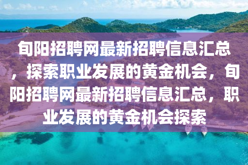 旬陽招聘網(wǎng)最新招聘信息匯總，探索職業(yè)發(fā)展的黃金機(jī)會，旬陽招聘網(wǎng)最新招聘信息匯總，職業(yè)發(fā)展的黃金機(jī)會探索