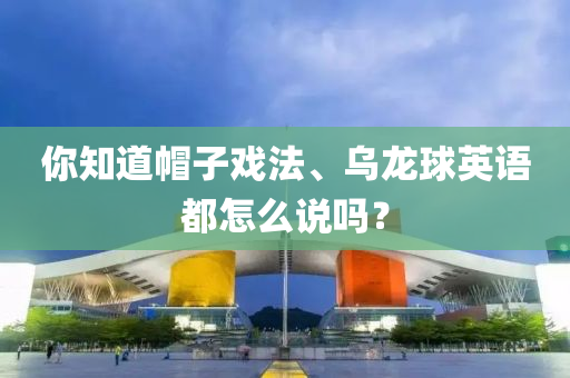 你知道帽子戲法、烏龍球英語(yǔ)都怎么說(shuō)嗎？