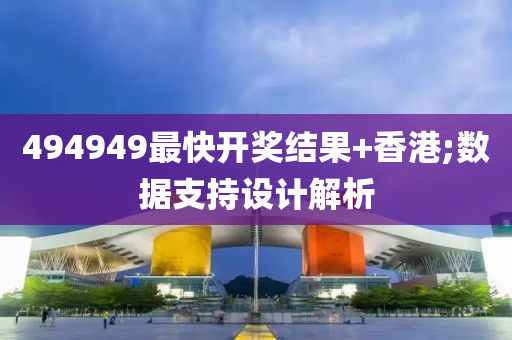 494949最快開獎(jiǎng)結(jié)果+香港;數(shù)據(jù)支持設(shè)計(jì)解析