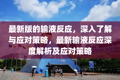 最新版的輸液反應(yīng)，深入了解與應(yīng)對(duì)策略，最新輸液反應(yīng)深度解析及應(yīng)對(duì)策略