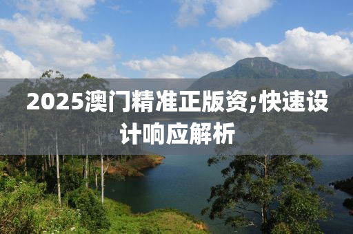 2025澳門(mén)精準(zhǔn)正版資;快速設(shè)計(jì)響應(yīng)解析