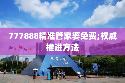 777888精準(zhǔn)管家婆免費(fèi);權(quán)威推進(jìn)方法