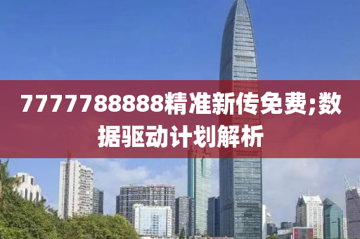 7777788888精準(zhǔn)新傳免費(fèi);數(shù)據(jù)驅(qū)動(dòng)計(jì)劃解析