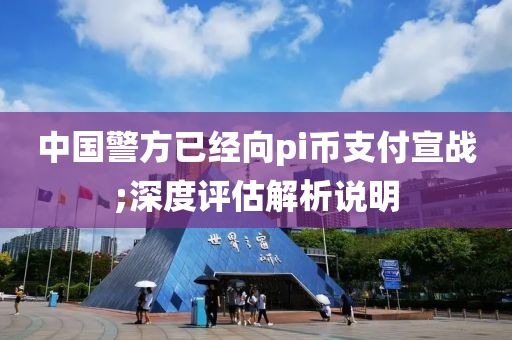 中國警方已經(jīng)向pi幣支付宣戰(zhàn);深度評估解析說明