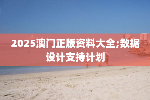 2025澳門正版資料大全;數(shù)據(jù)設(shè)計支持計劃