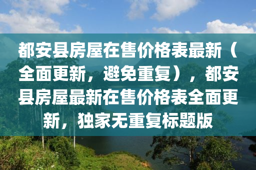都安縣房屋在售價格表最新（全面更新，避免重復(fù)），都安縣房屋最新在售價格表全面更新，獨家無重復(fù)標(biāo)題版
