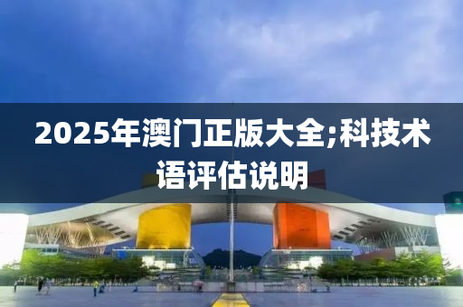 2025年澳門正版大全;科技術(shù)語評估說明