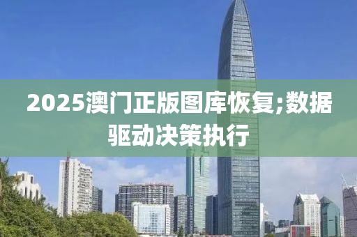 2025澳門正版圖庫恢復;數(shù)據(jù)驅動決策執(zhí)行
